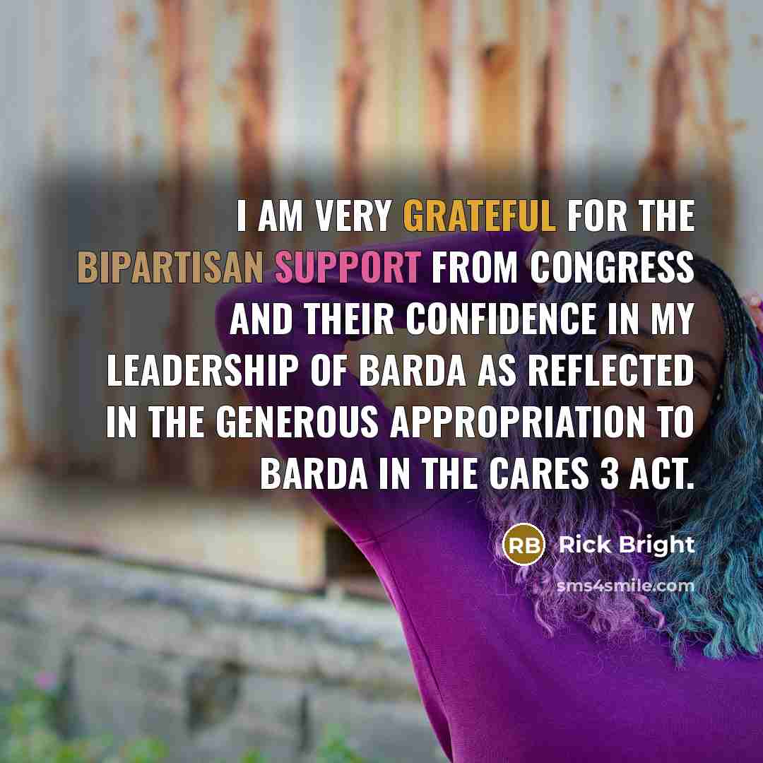 “I am very grateful for the bipartisan support from Congress and their confidence in my leadership of BARDA as reflected in the generous appropriation to BARDA in the CARES 3 Act.” quote by Rick Bright
