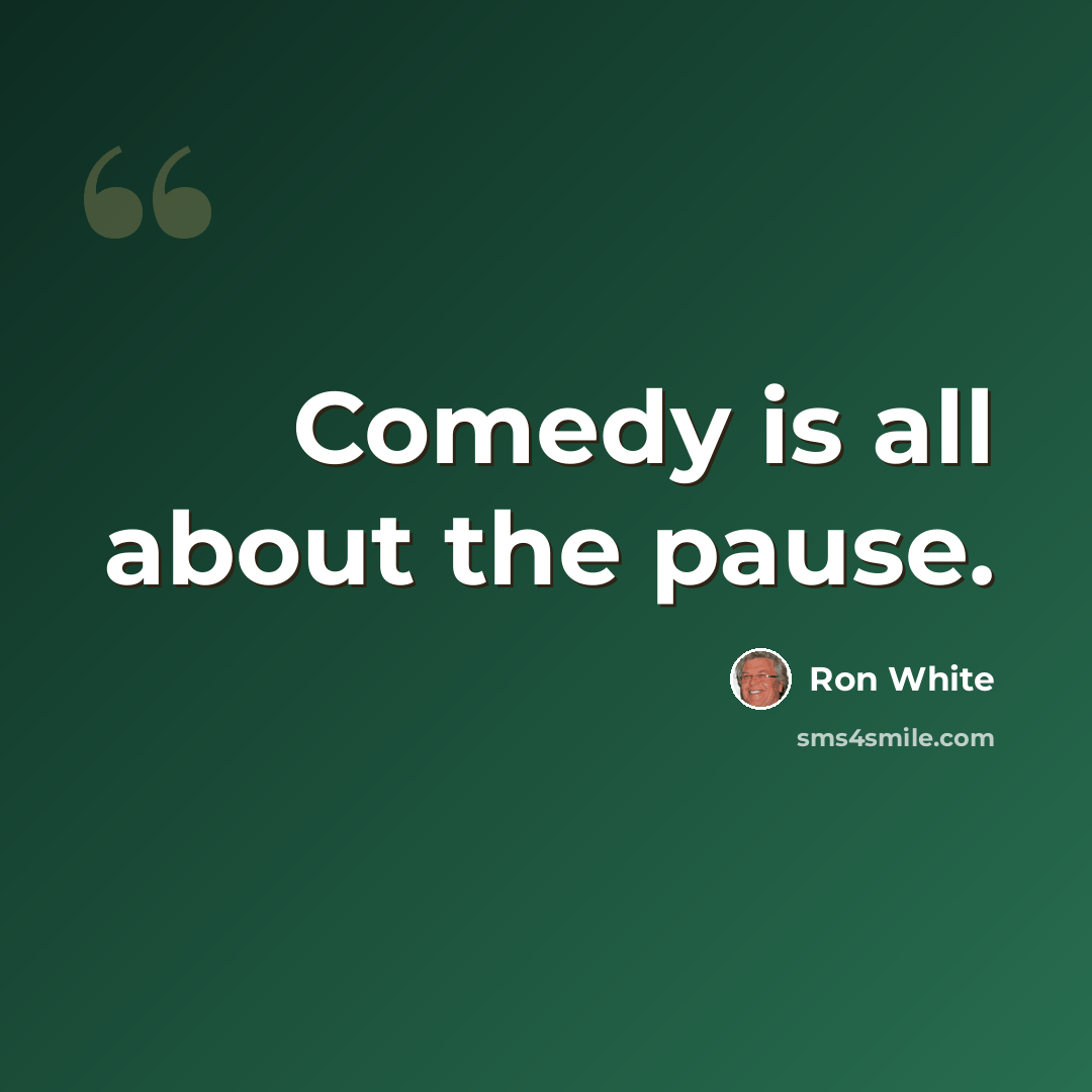 “Comedy is all about the pause.” quote by Ron White
