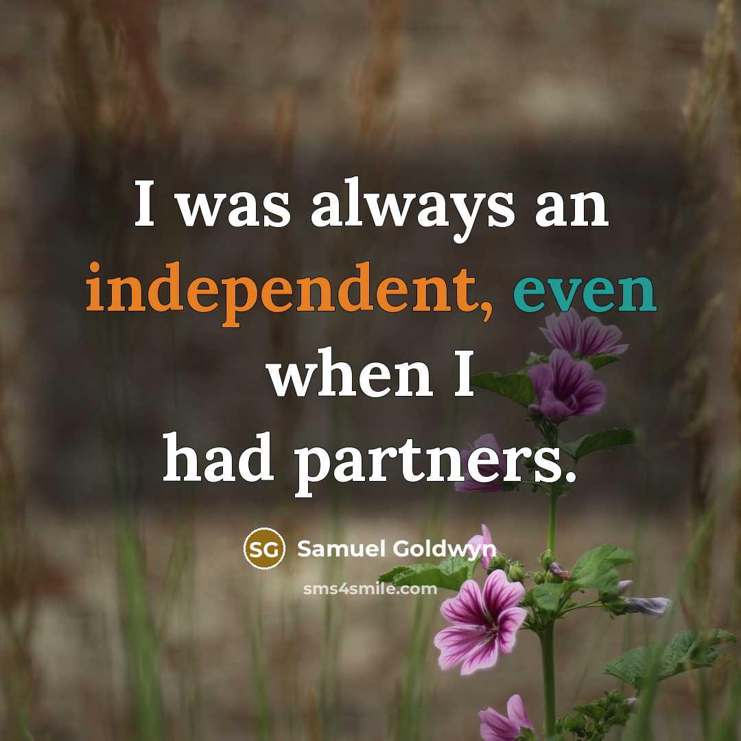 “I was always an independent, even when I had partners.” quote by Samuel Goldwyn