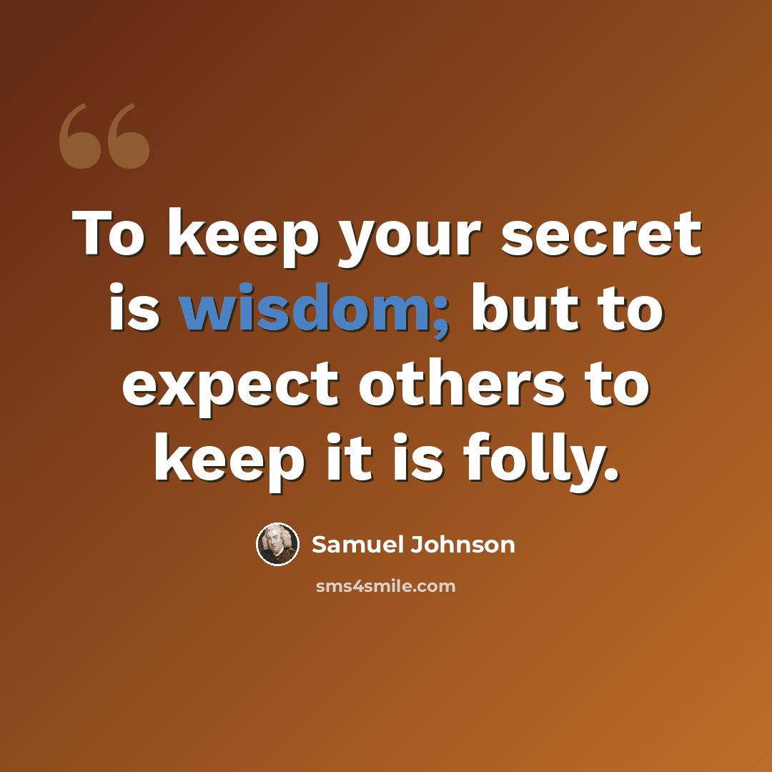 “To keep your secret is wisdom; but to expect others to keep it is folly.” quote by Samuel Johnson
