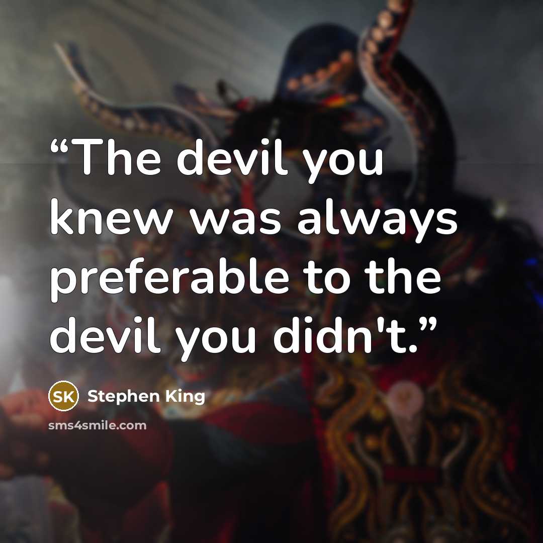 “The devil you knew was always preferable to the devil you didn't.” quote by Stephen King