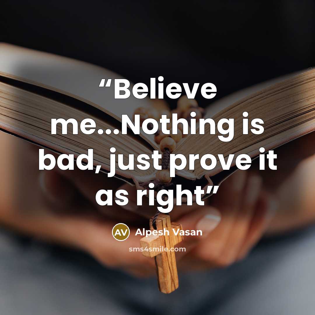 “Believe me...Nothing is bad, just prove it as right” quote by Alpesh Vasan