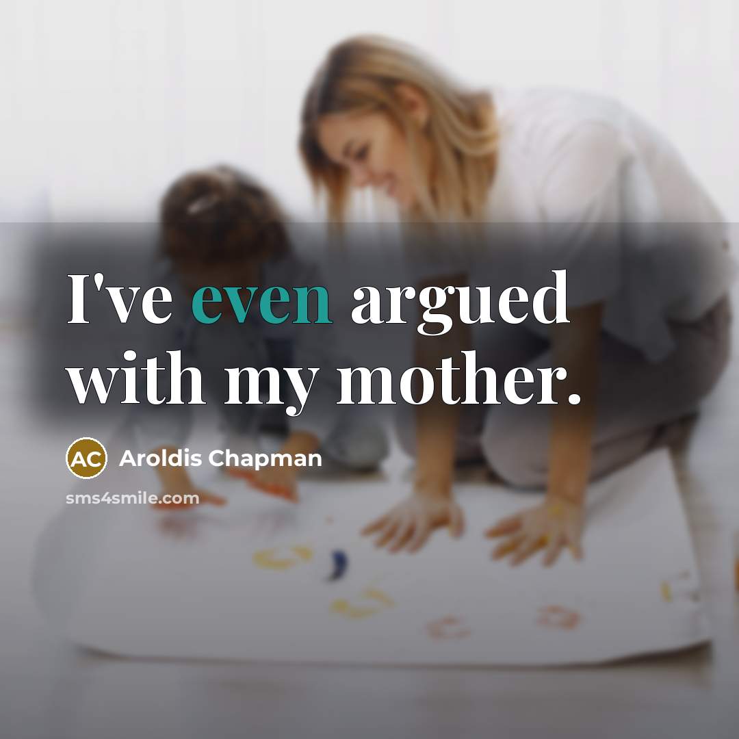 “I've even argued with my mother.” quote by Aroldis Chapman