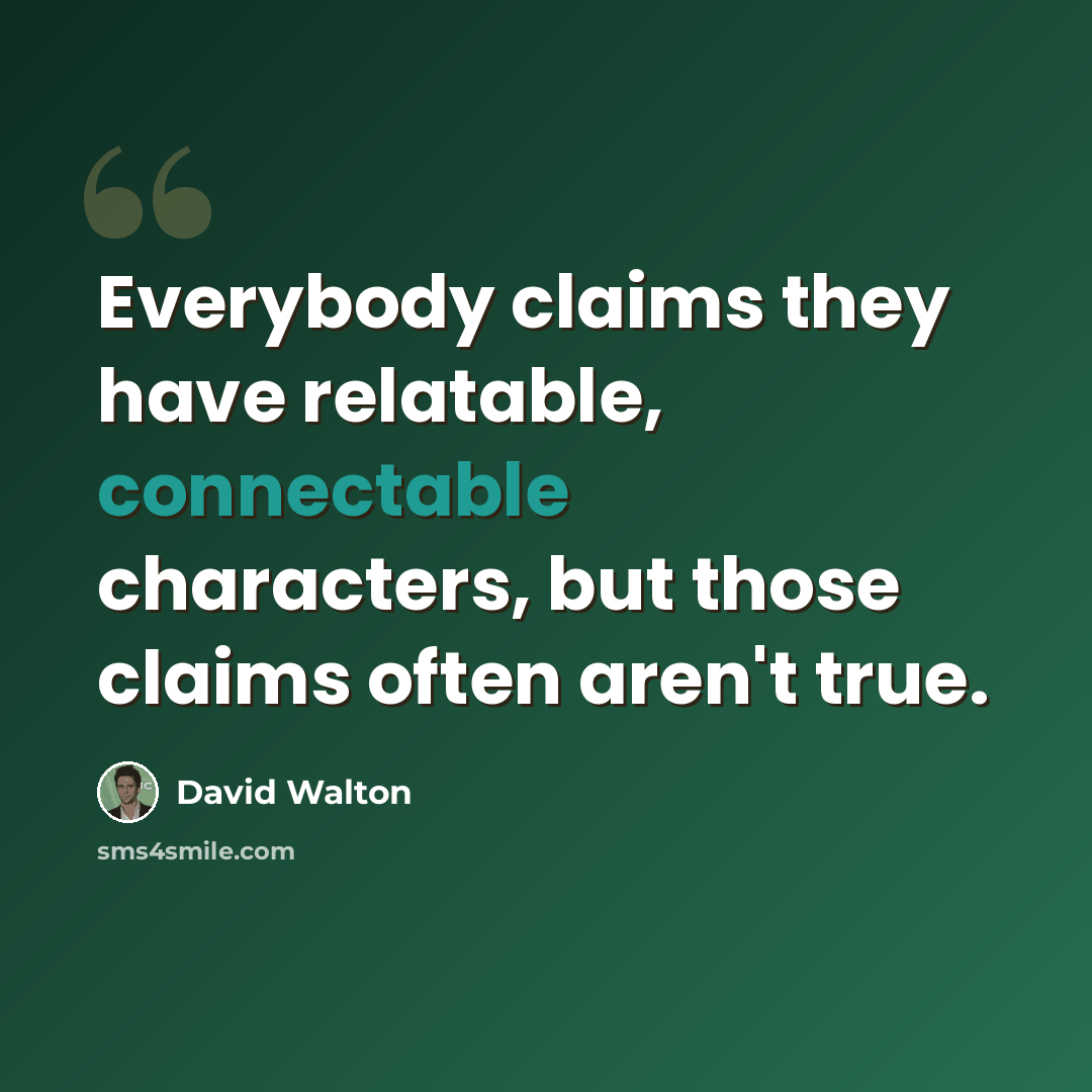 “Everybody claims they have relatable, connectable characters, but those claims often aren't true.” quote by David Walton