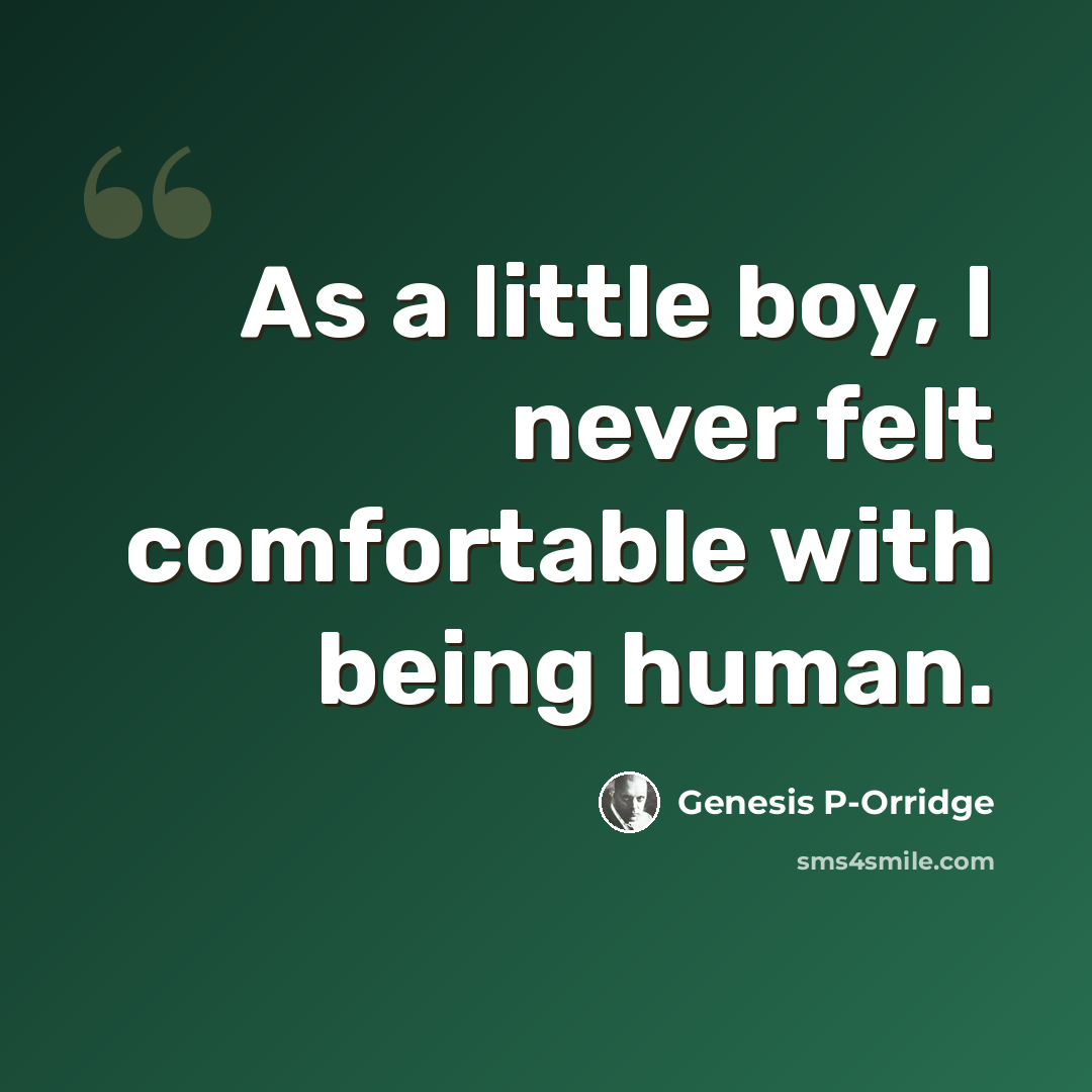 “As a little boy, I never felt comfortable with being human.” quote by Genesis P-Orridge