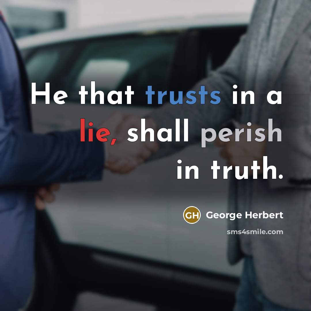“He that trusts in a lie, shall perish in truth.” quote by George Herbert