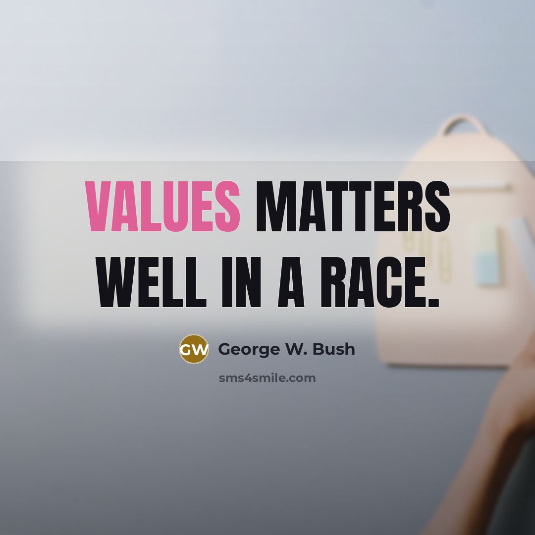 “Values matters well in a race.” quote by George W. Bush