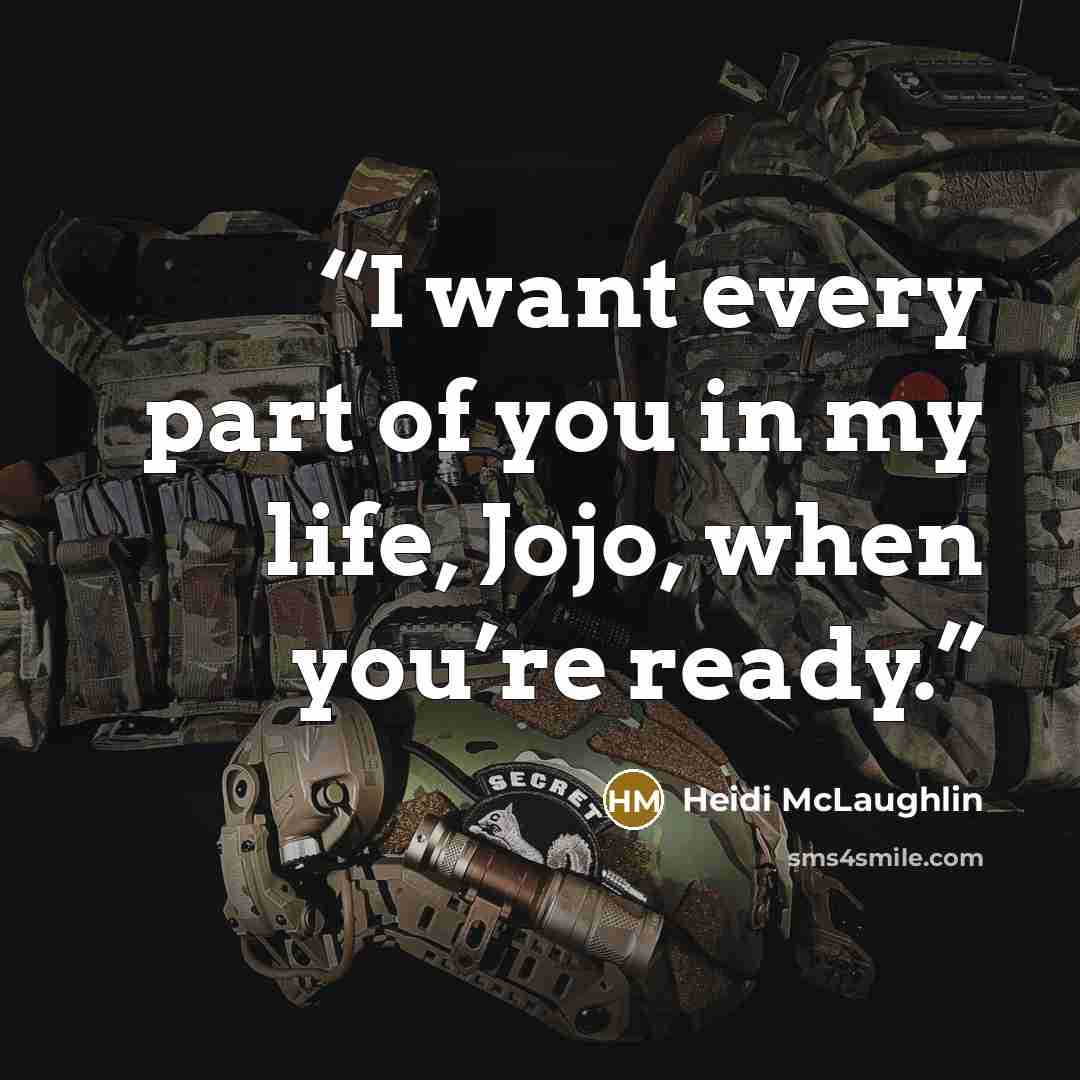 “I want every part of you in my life, Jojo, when you’re ready.” quote by Heidi McLaughlin
