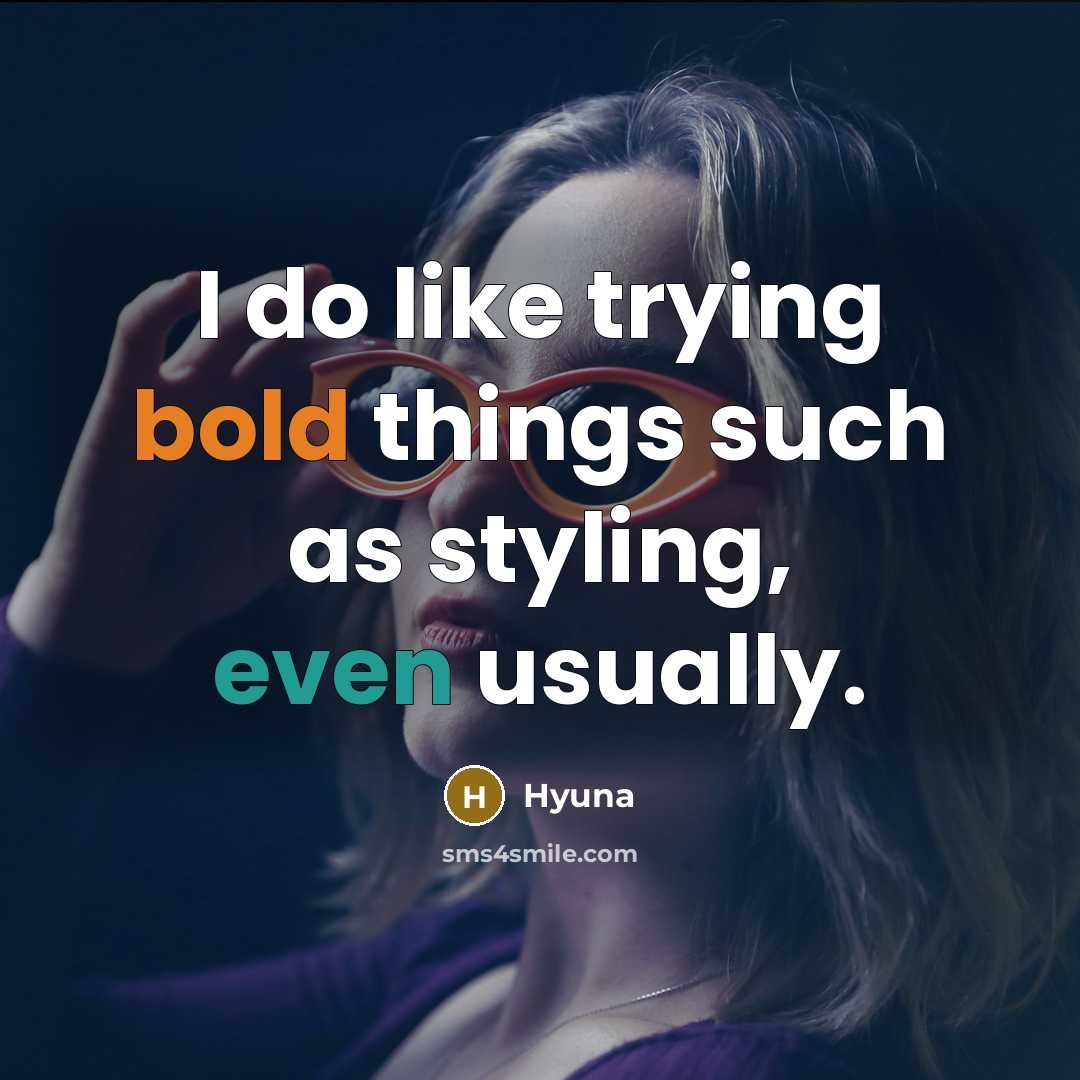 “I do like trying bold things such as styling, even usually.” quote by Hyuna