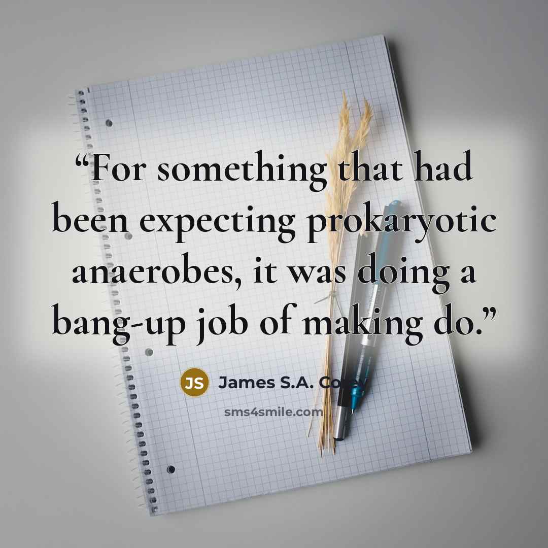 “For something that had been expecting prokaryotic anaerobes, it was doing a bang-up job of making do.” quote by James S.A. Corey