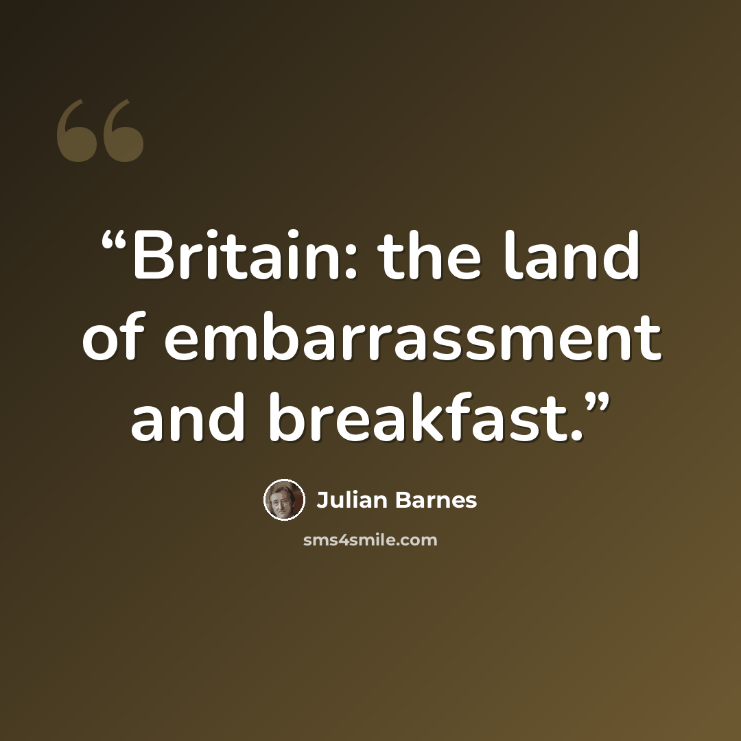 “Britain: the land of embarrassment and breakfast.” quote by Julian Barnes