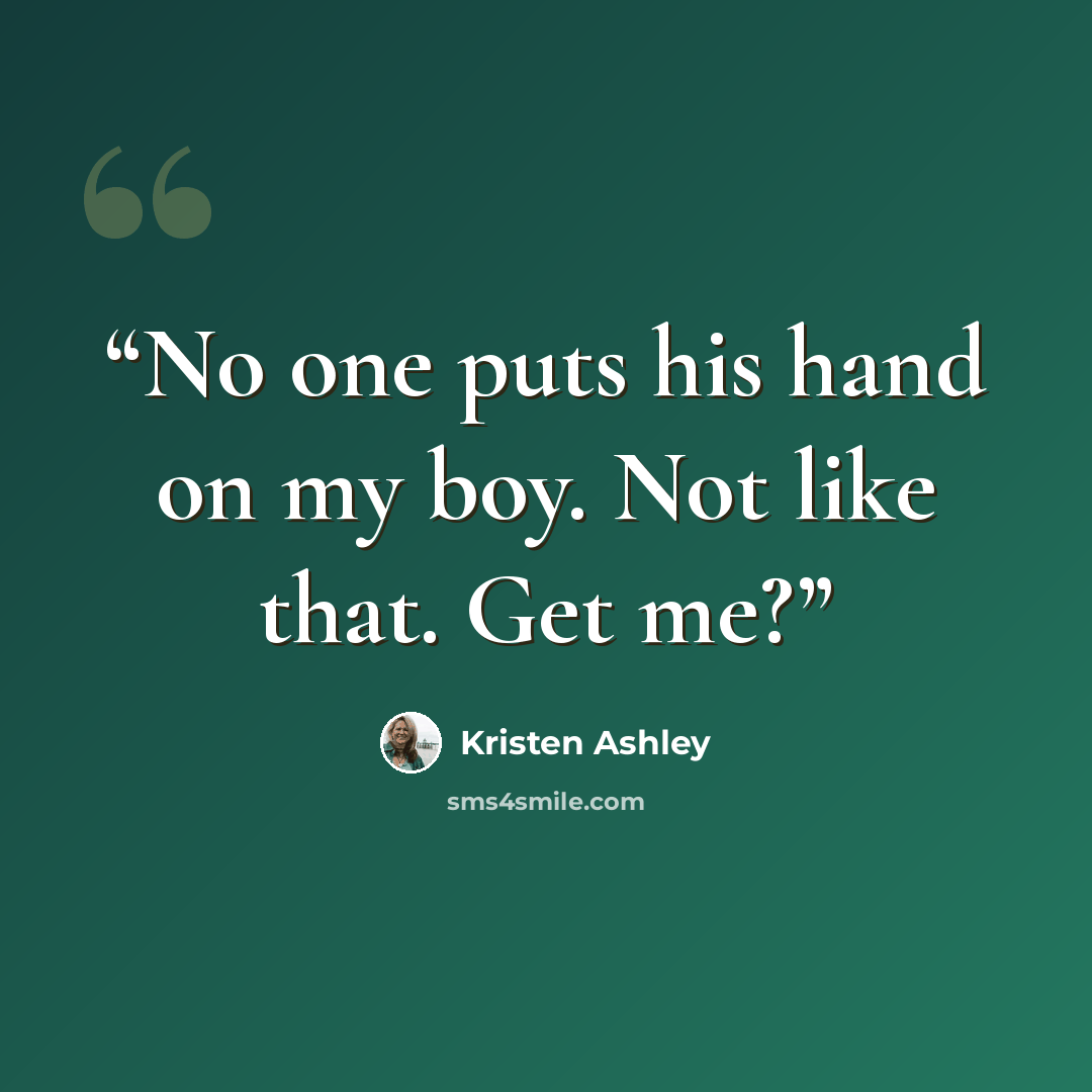“No one puts his hand on my boy. Not like that. Get me?” quote by Kristen Ashley