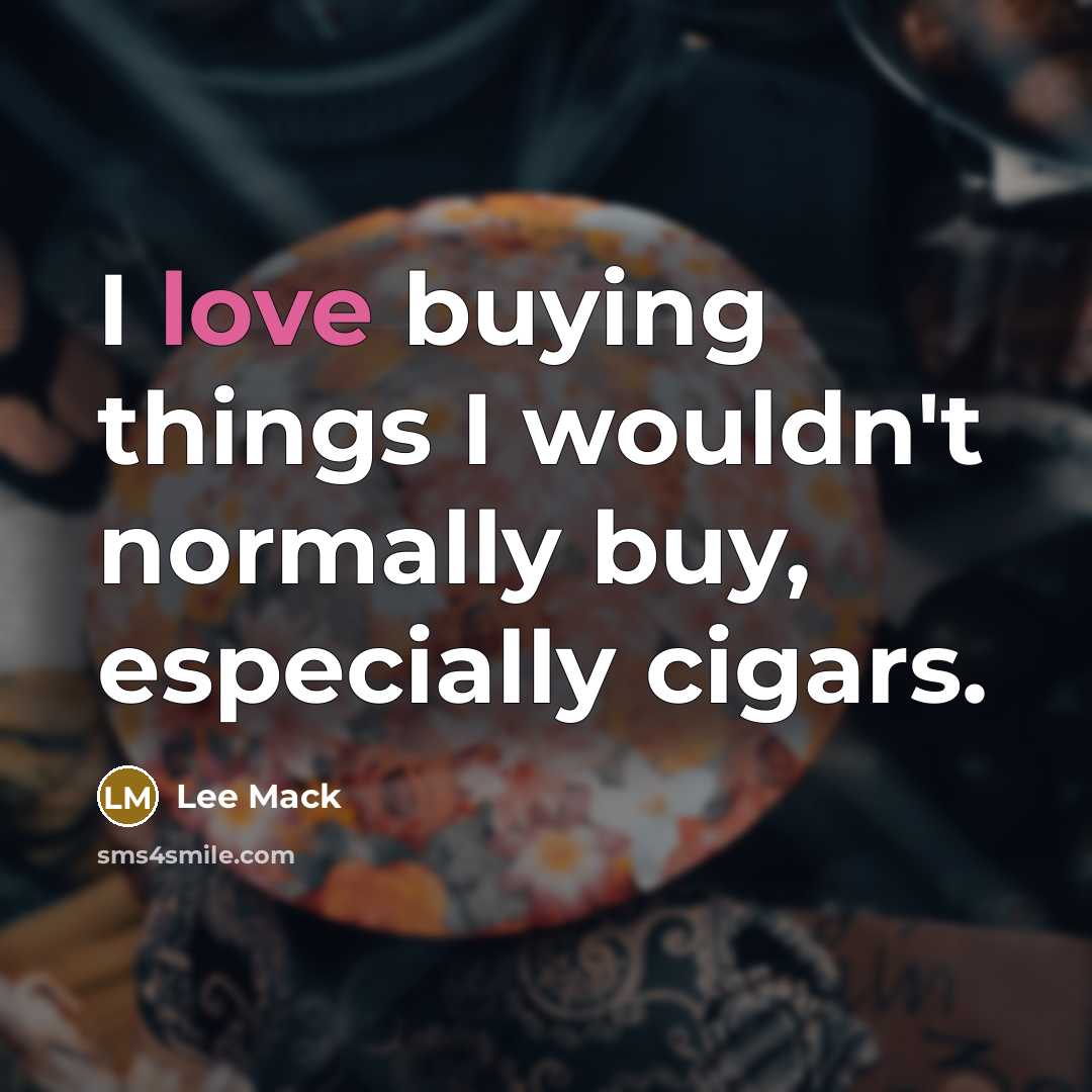 “I love buying things I wouldn't normally buy, especially cigars.” quote by Lee Mack