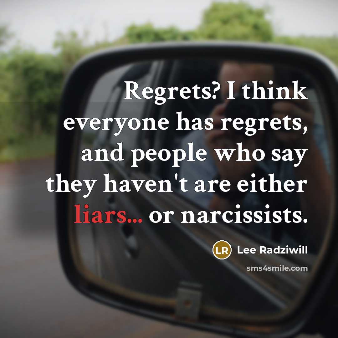 “Regrets? I think everyone has regrets, and people who say they haven't are either liars... or narcissists.” quote by Lee Radziwill