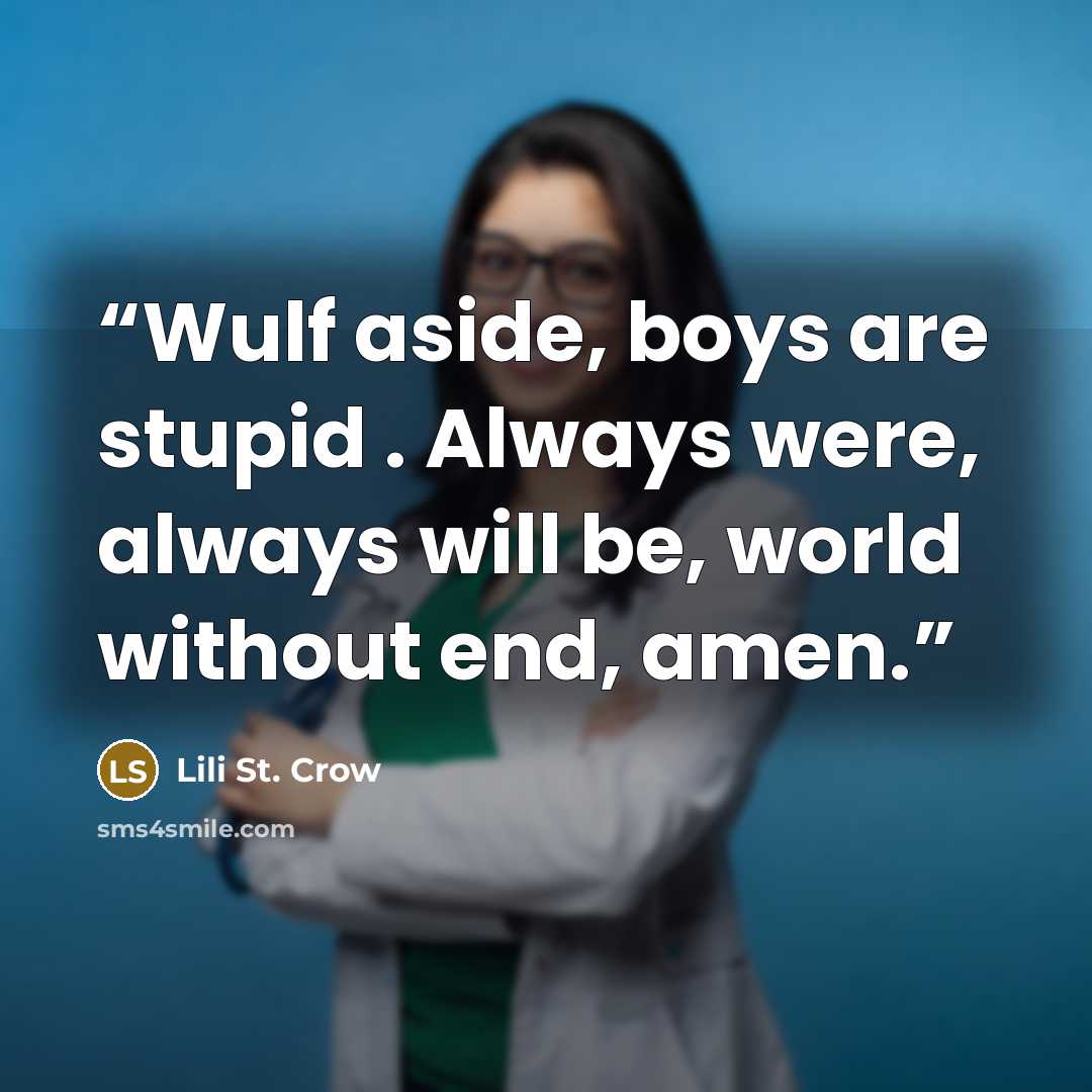 “Wulf aside, boys are stupid . Always were, always will be, world without end, amen.” quote by Lili St. Crow