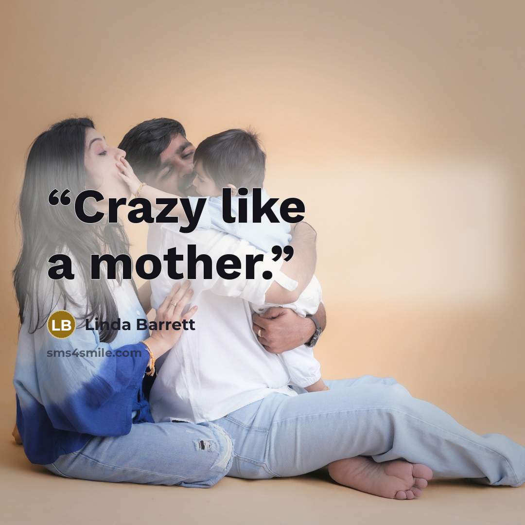 “Crazy like a mother.” quote by Linda Barrett