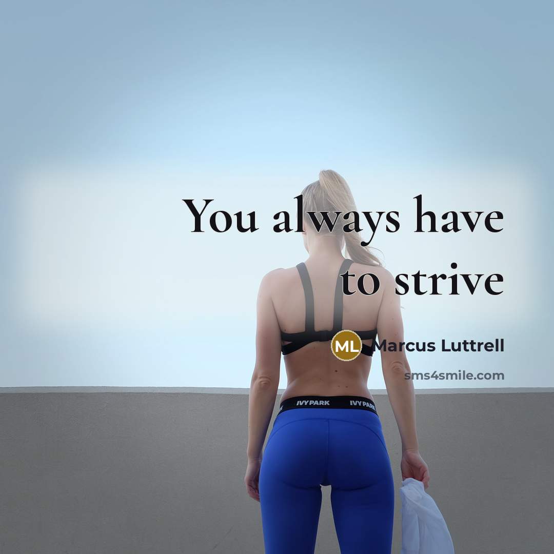 “You always have to strive” quote by Marcus Luttrell