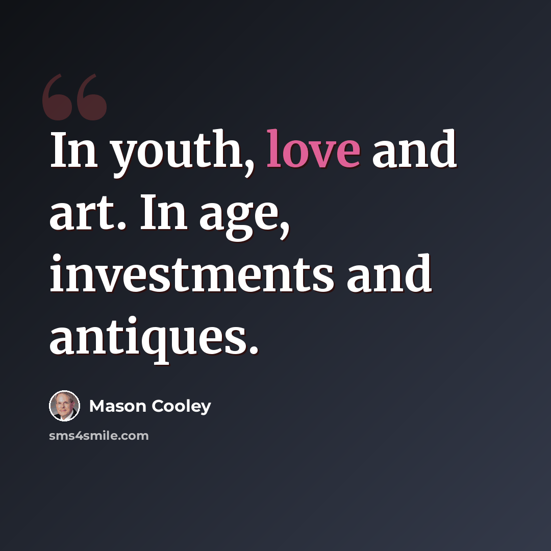 “In youth, love and art. In age, investments and antiques.” quote by Mason Cooley