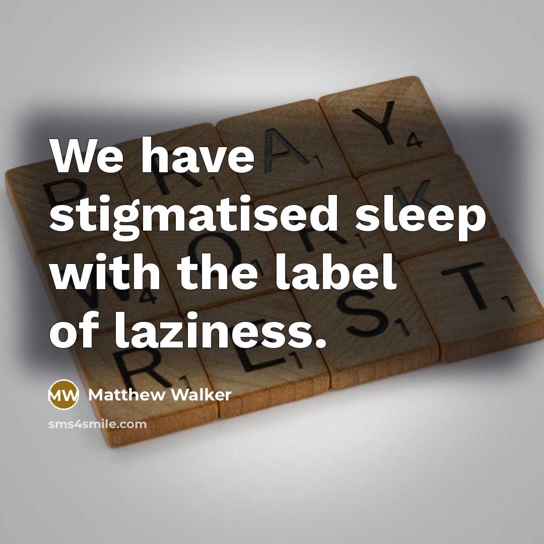 “We have stigmatised sleep with the label of laziness.” quote by Matthew Walker