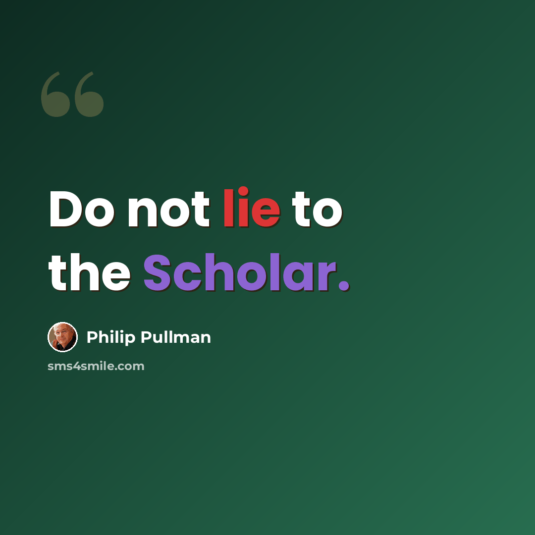 “Do not lie to the Scholar.” quote by Philip Pullman