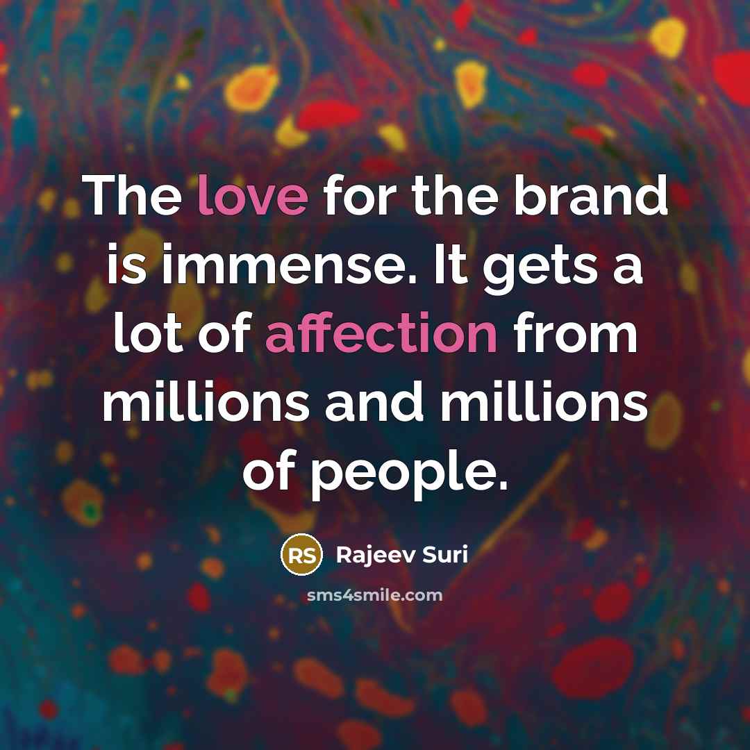 “The love for the brand is immense. It gets a lot of affection from millions and millions of people.” quote by Rajeev Suri