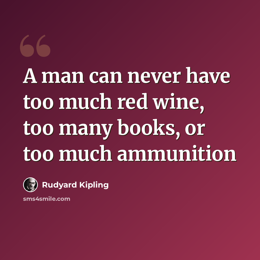 “A man can never have too much red wine, too many books, or too much ammunition” quote by Rudyard Kipling