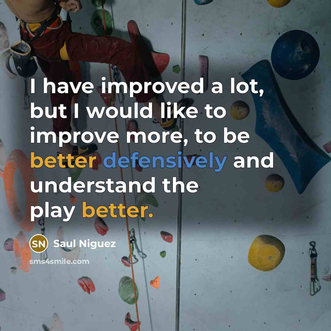 “I have improved a lot, but I would like to improve more, to be better defensively and understand the play better.” quote by Saul Niguez