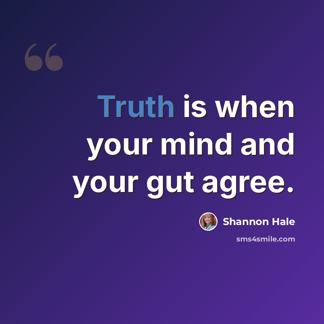 “Truth is when your mind and your gut agree.” quote by Shannon Hale