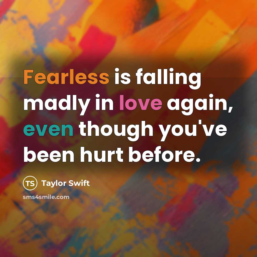 “Fearless is falling madly in love again, even though you've been hurt before.” quote by Taylor Swift
