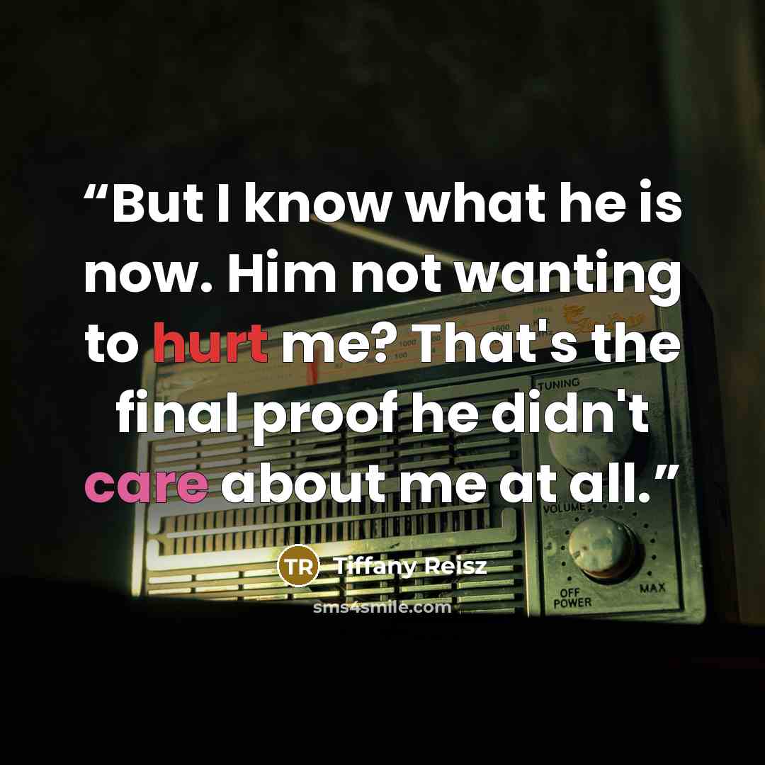 “But I know what he is now. Him not wanting to hurt me? That's the final proof he didn't care about me at all.” quote by Tiffany Reisz