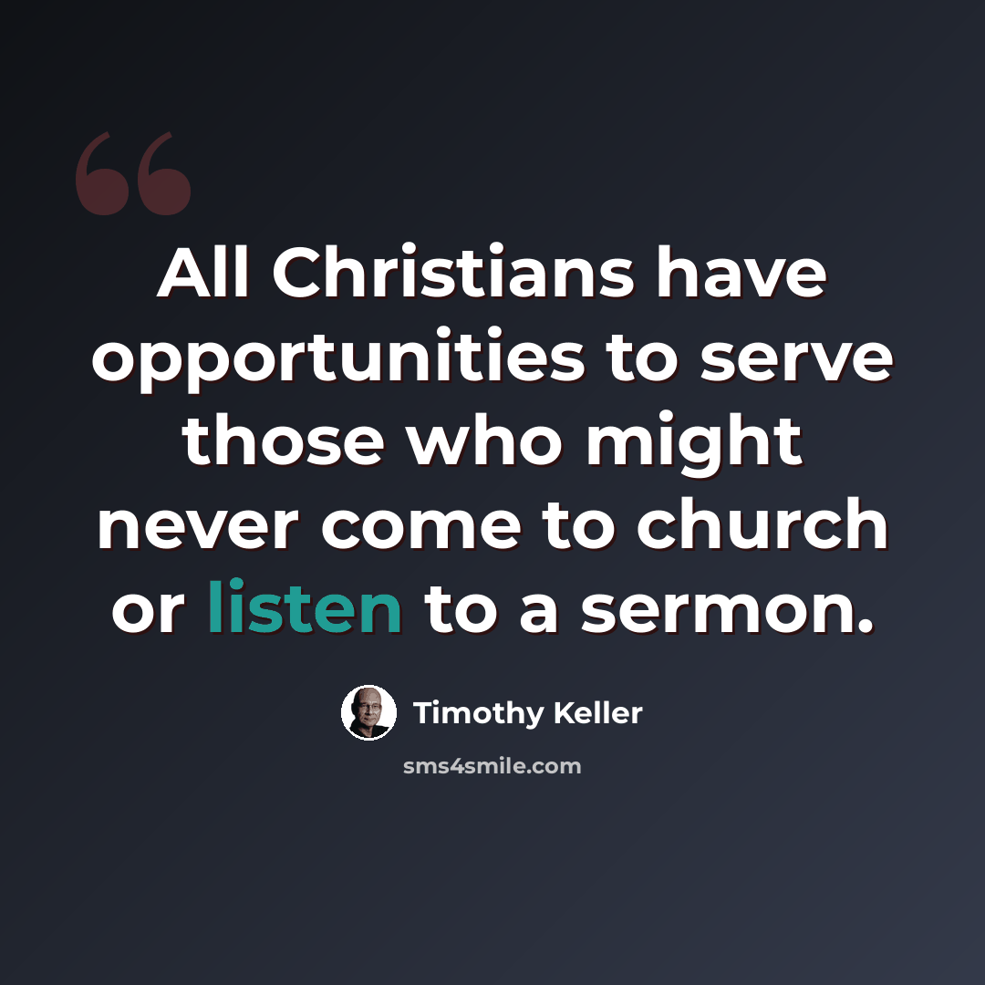 “All Christians have opportunities to serve those who might never come to church or listen to a sermon.” quote by Timothy Keller