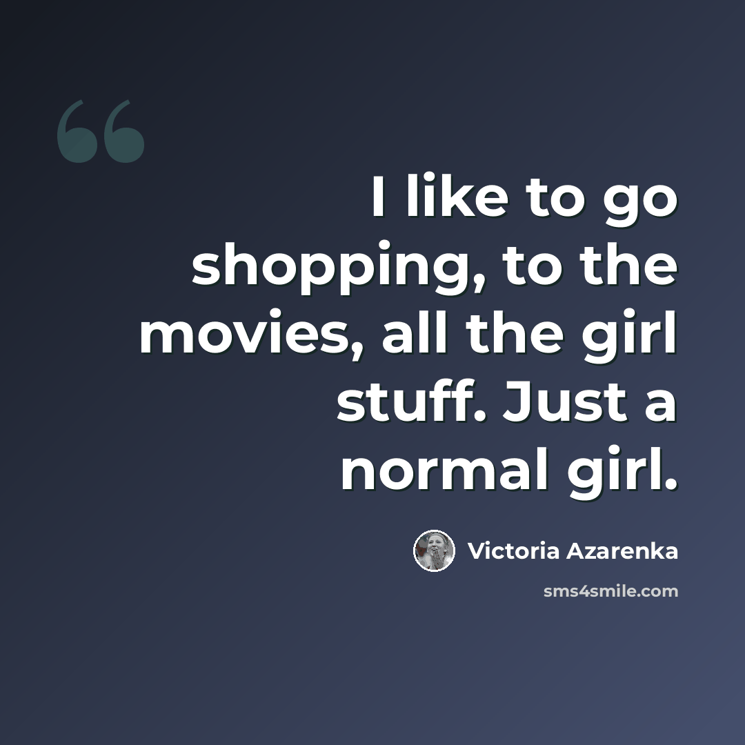 “I like to go shopping, to the movies, all the girl stuff. Just a normal girl.” quote by Victoria Azarenka