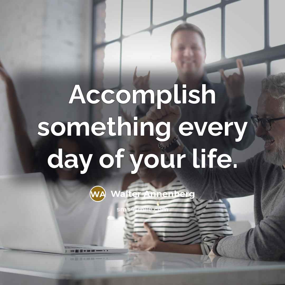 “Accomplish something every day of your life.” quote by Walter Annenberg
