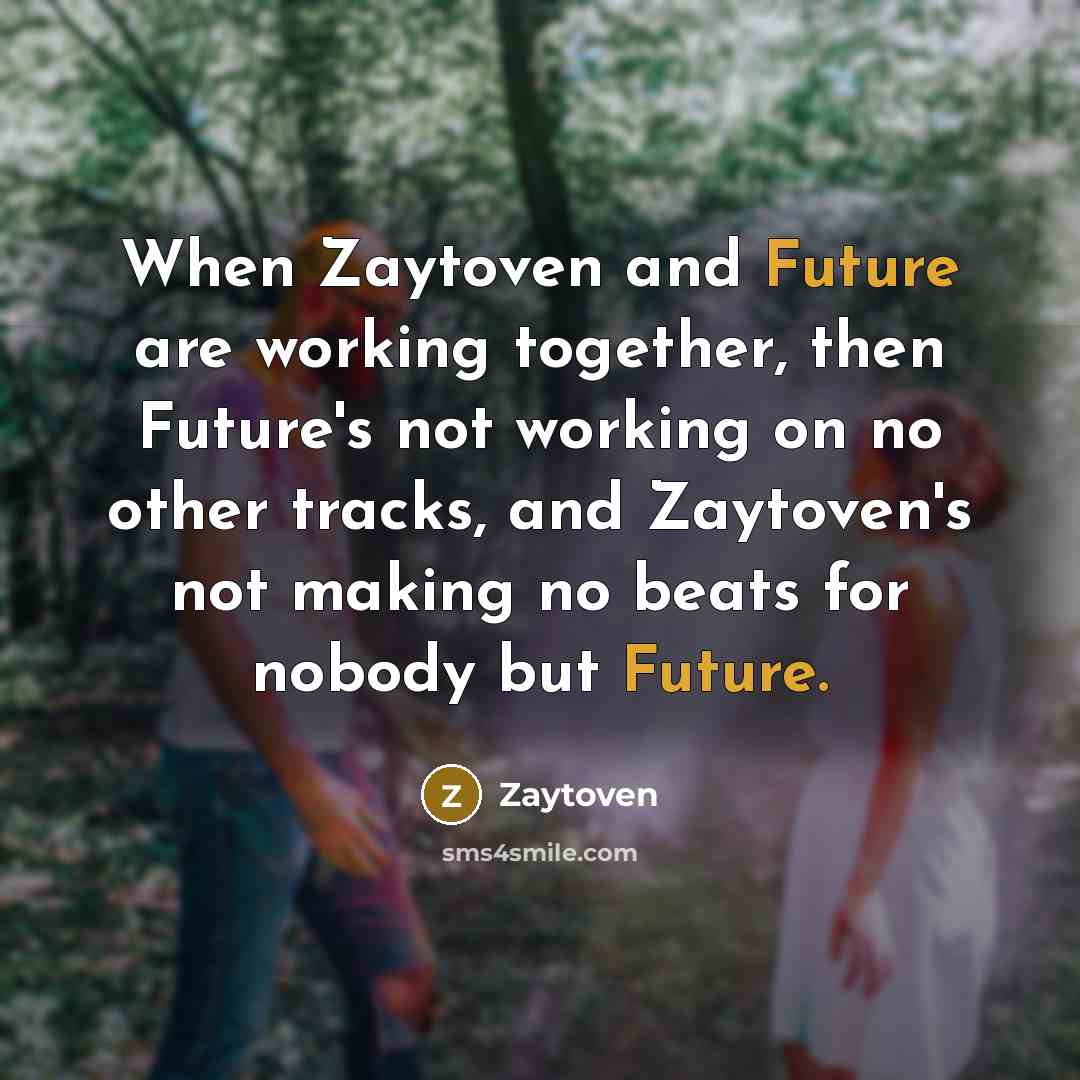 “When Zaytoven and Future are working together, then Future's not working on no other tracks, and Zaytoven's not making no beats for nobody but Future.” quote by Zaytoven