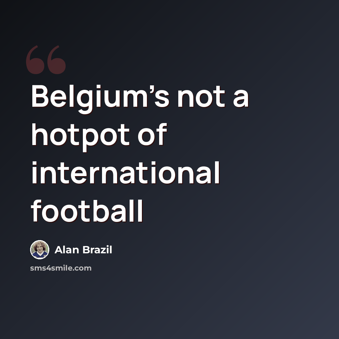 “Belgium's not a hotpot of international football” quote by Alan Brazil
