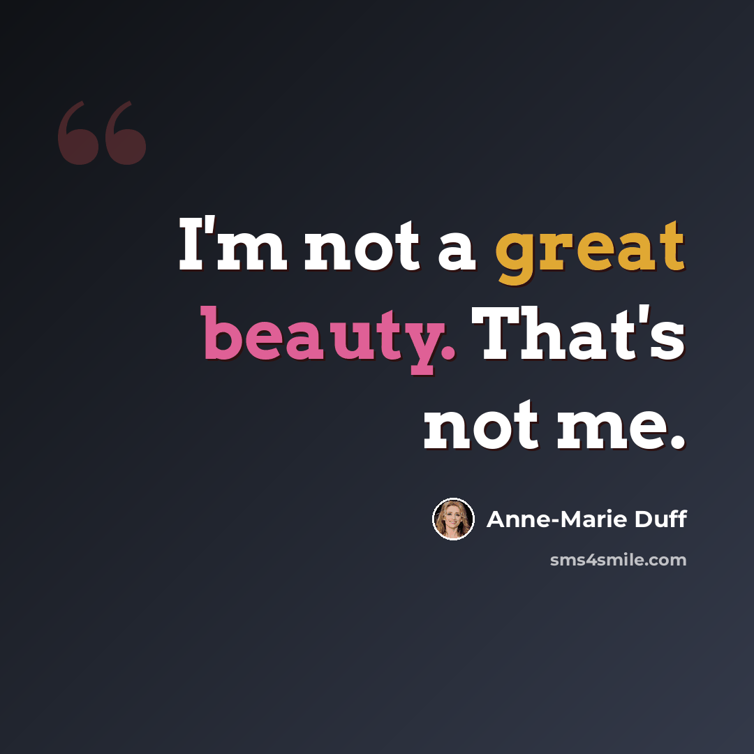 “I'm not a great beauty. That's not me.” quote by Anne-Marie Duff