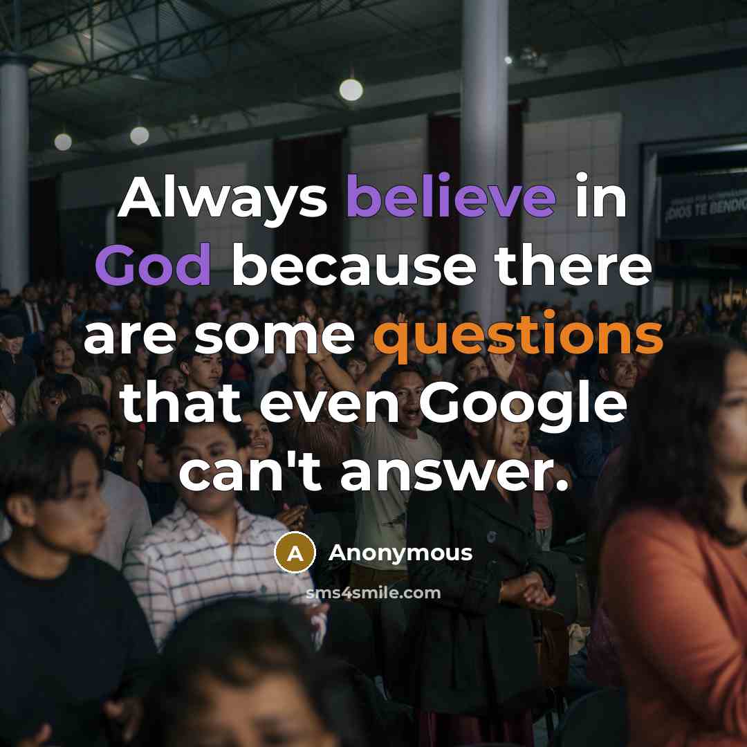 “Always believe in God because there are some questions that even Google can't answer.” quote by Anonymous