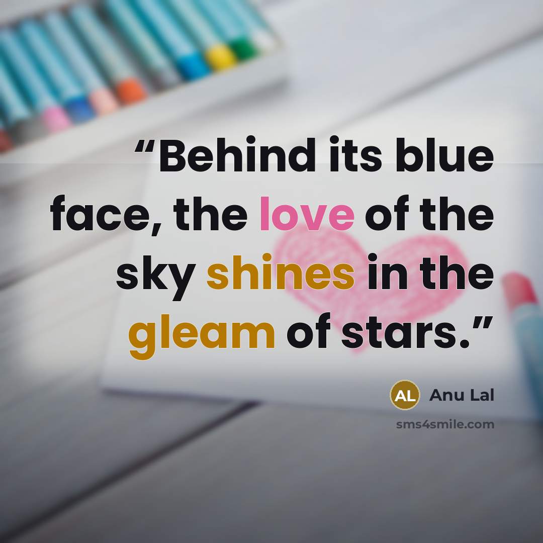“Behind its blue face, the love of the sky shines in the gleam of stars.” quote by Anu Lal