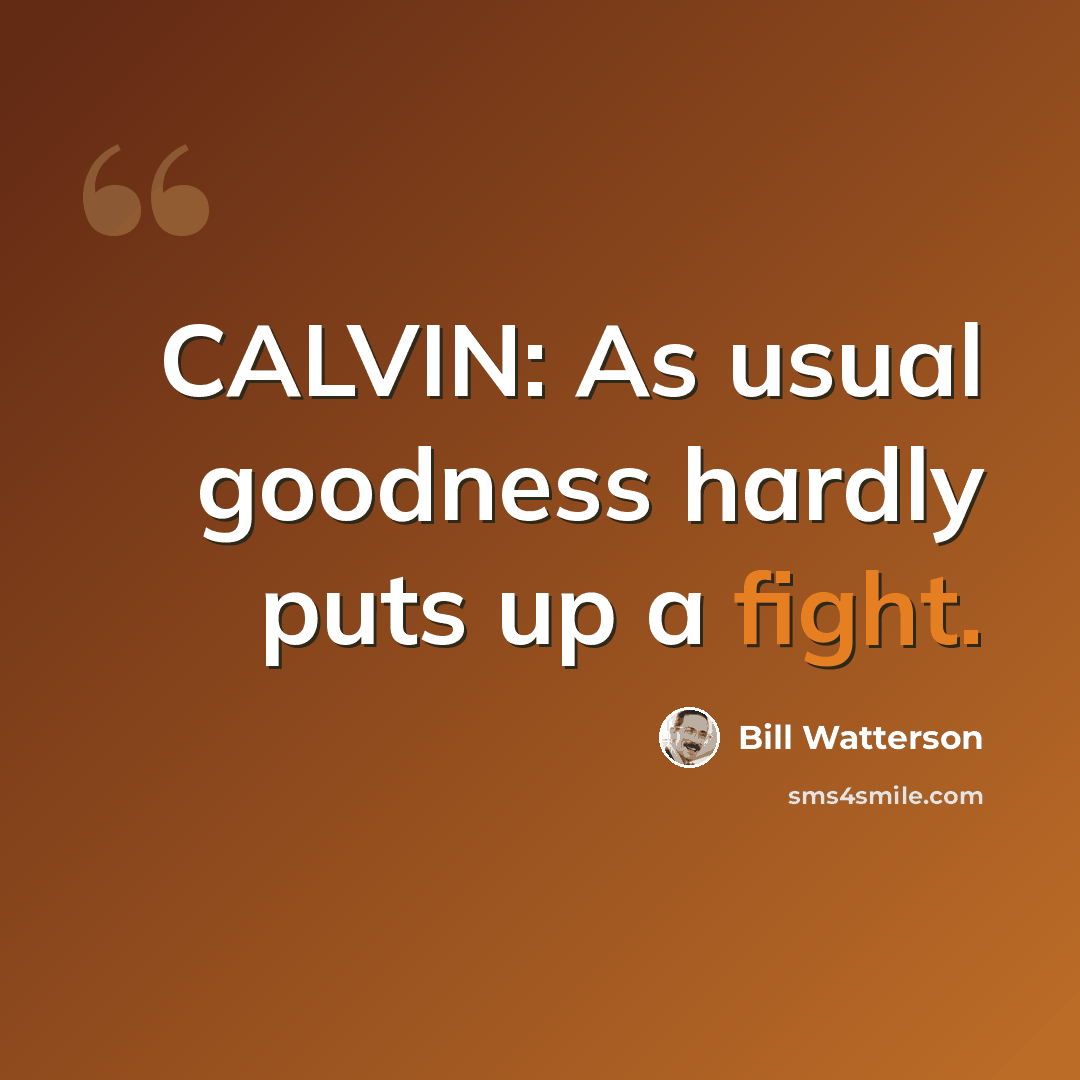 “CALVIN: As usual goodness hardly puts up a fight.” quote by Bill Watterson