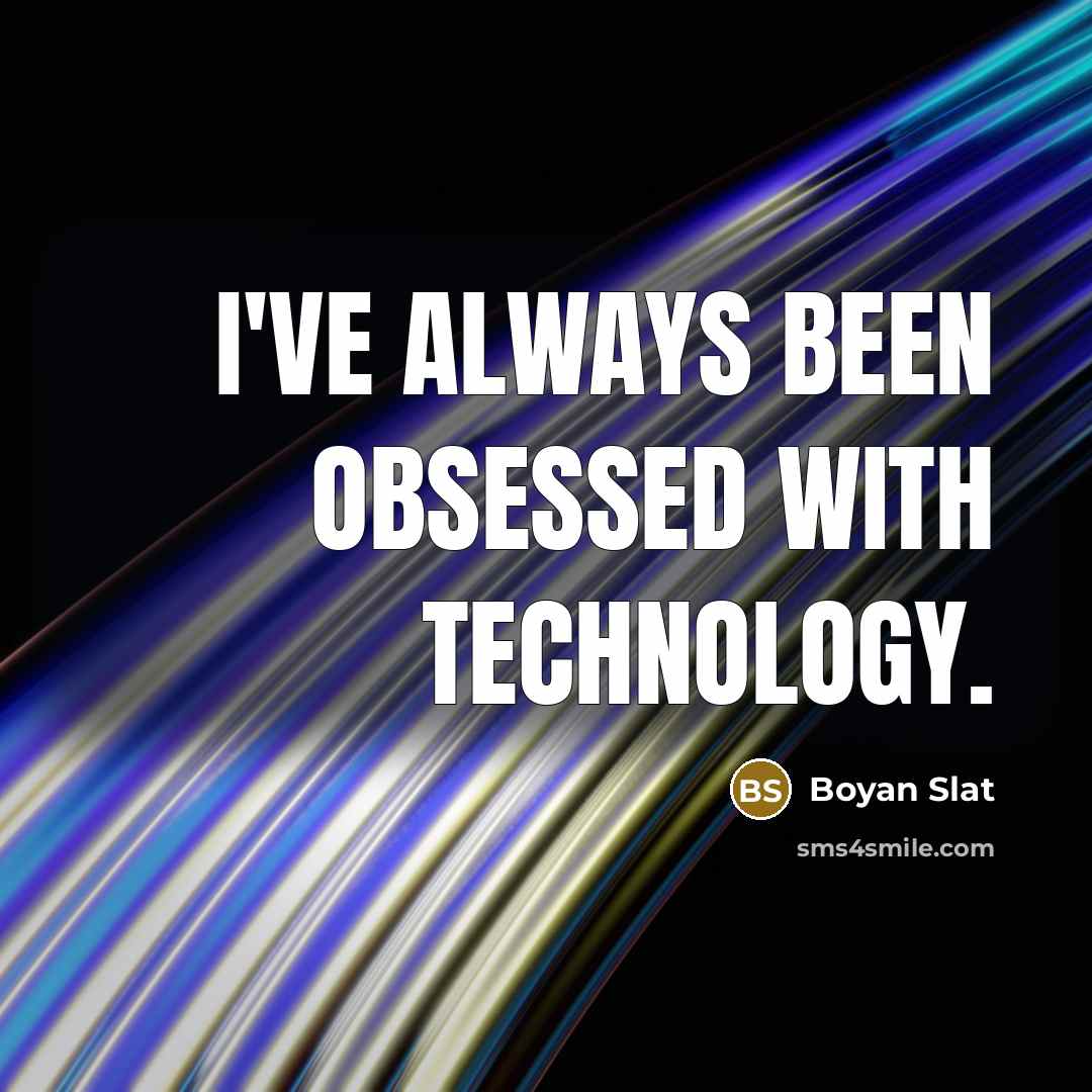“I've always been obsessed with technology.” quote by Boyan Slat