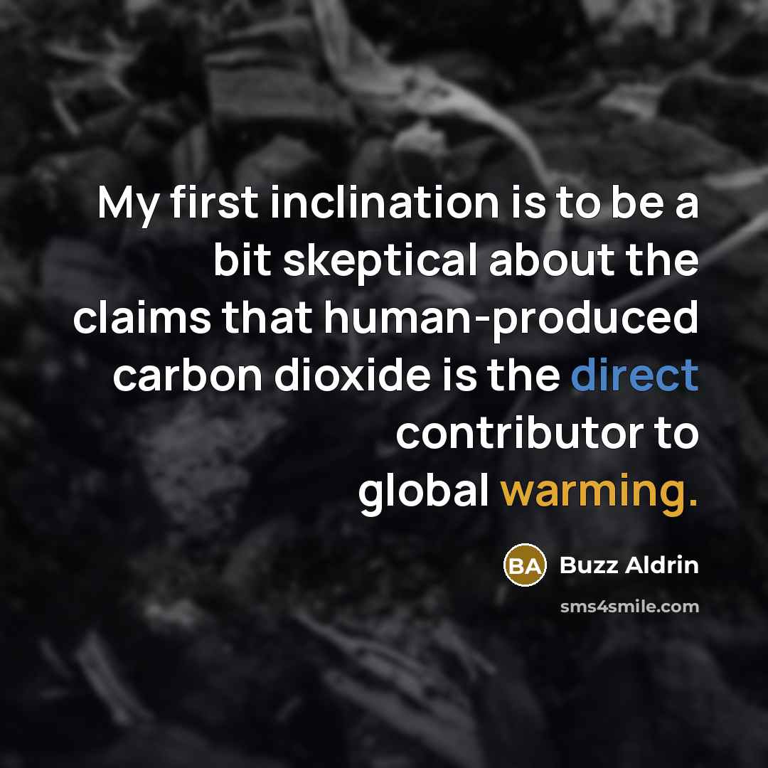 “My first inclination is to be a bit skeptical about the claims that human-produced carbon dioxide is the direct contributor to global warming.” quote by Buzz Aldrin