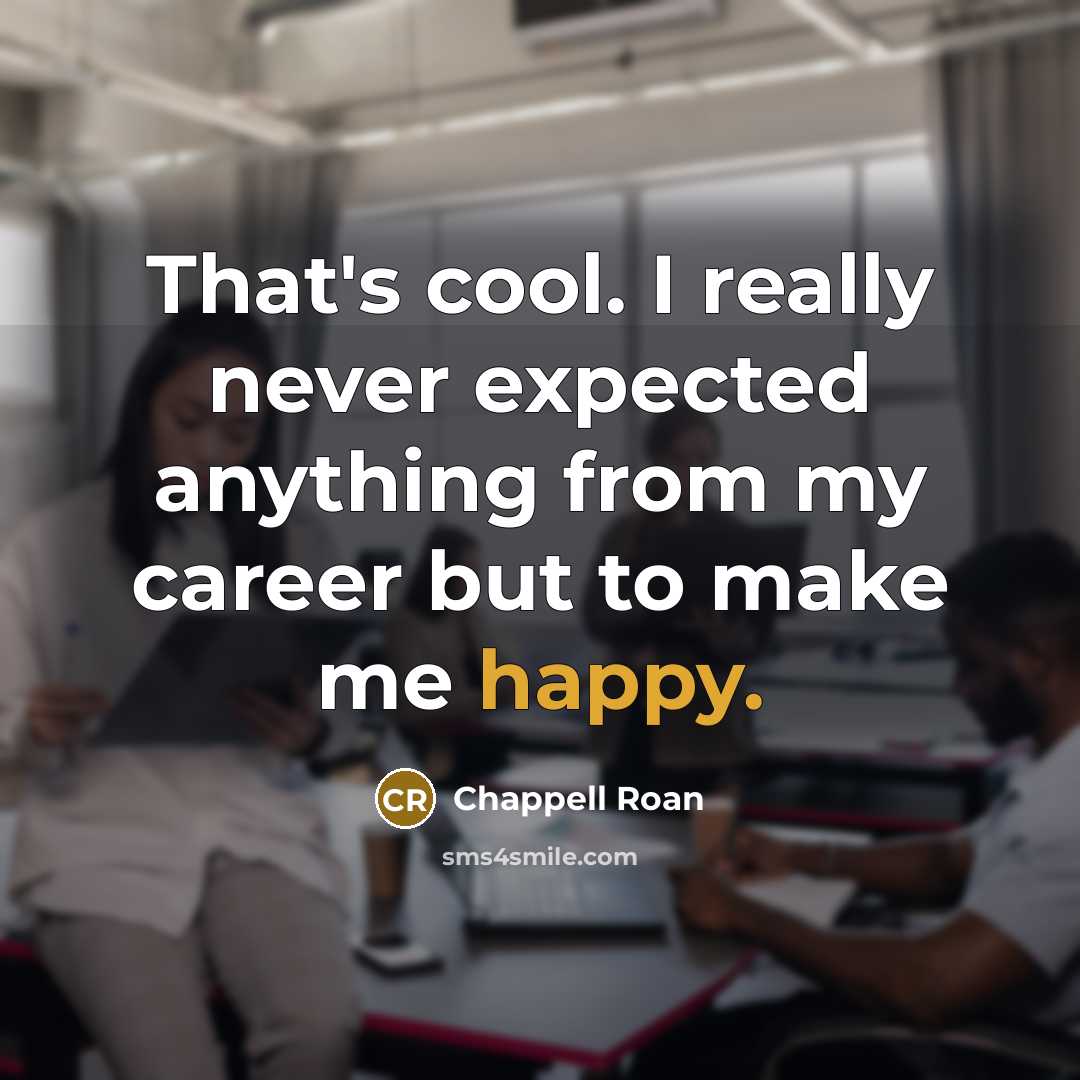 “That's cool. I really never expected anything from my career but to make me happy.” quote by Chappell Roan