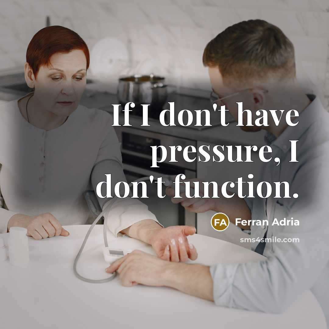 “If I don't have pressure, I don't function.” quote by Ferran Adria