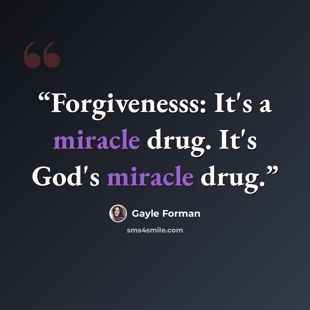 “Forgivenesss: It's a miracle drug. It's God's miracle drug.” quote by Gayle Forman