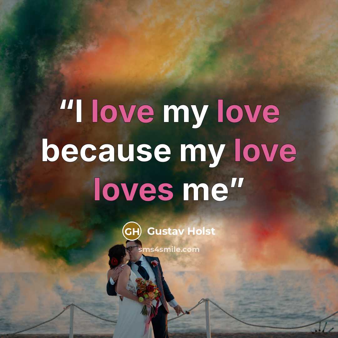 “I love my love because my love loves me” quote by Gustav Holst