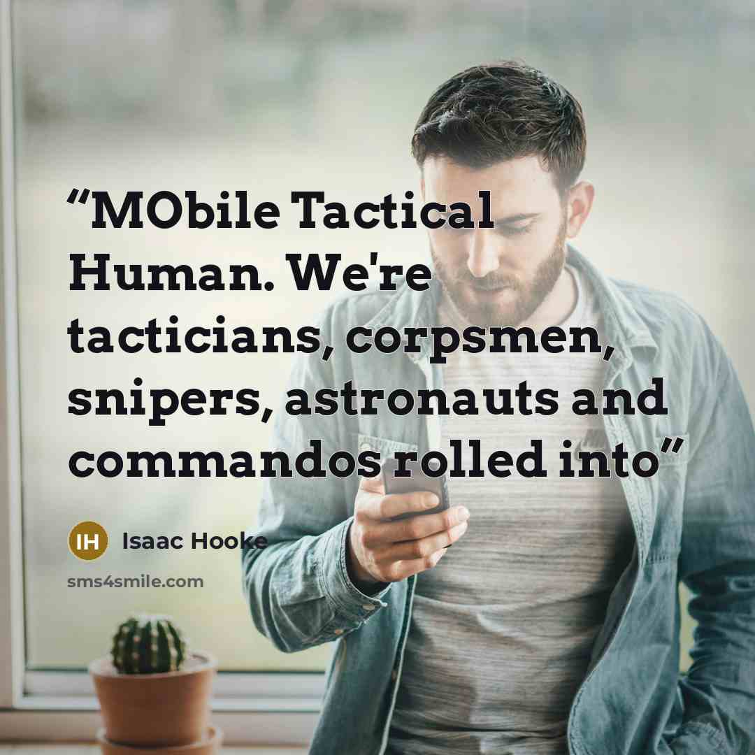 “MObile Tactical Human. We're tacticians, corpsmen, snipers, astronauts and commandos rolled into” quote by Isaac Hooke