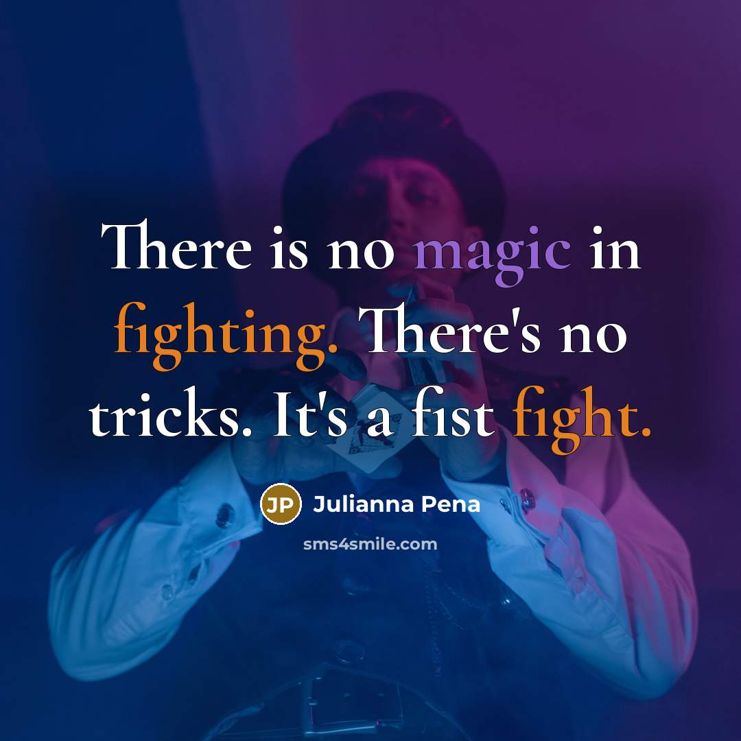 “There is no magic in fighting. There's no tricks. It's a fist fight.” quote by Julianna Pena