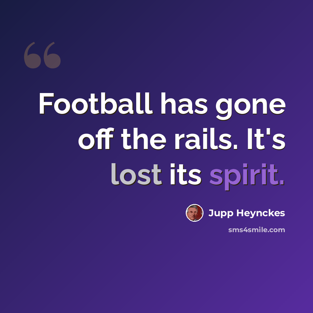 “Football has gone off the rails. It's lost its spirit.” quote by Jupp Heynckes