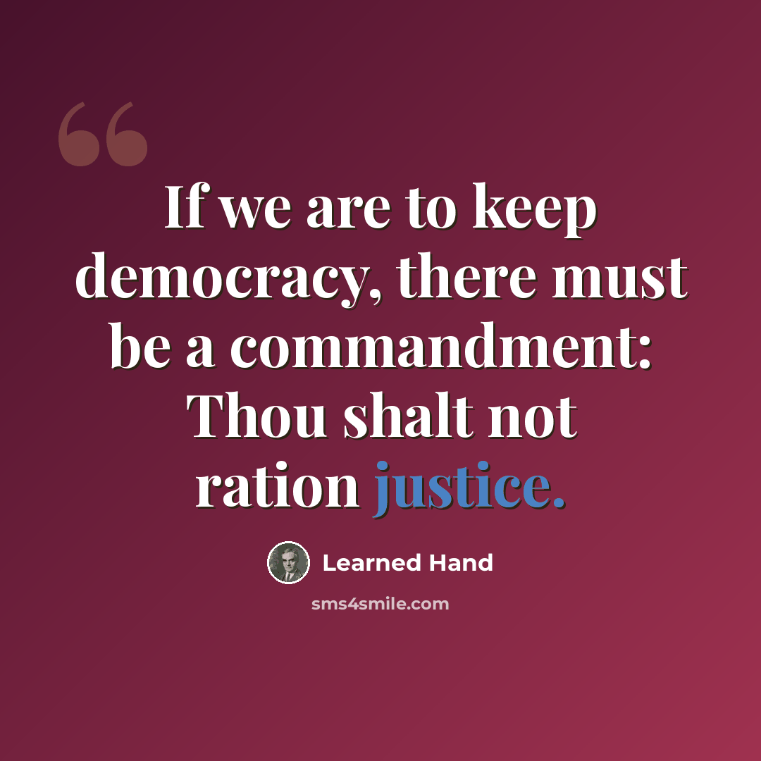 “If we are to keep democracy, there must be a commandment: Thou shalt not ration justice.” quote by Learned Hand