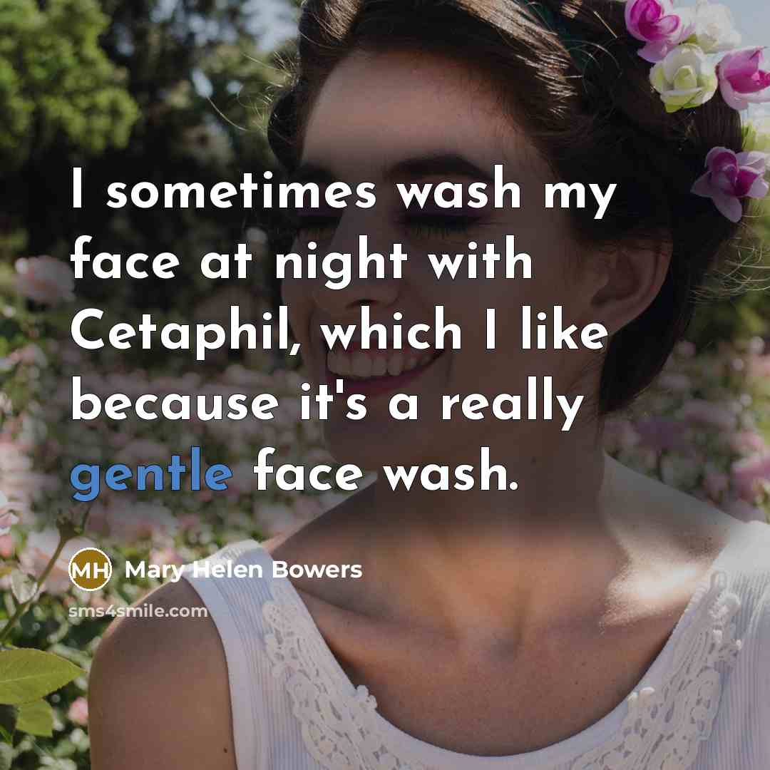 “I sometimes wash my face at night with Cetaphil, which I like because it's a really gentle face wash.” quote by Mary Helen Bowers